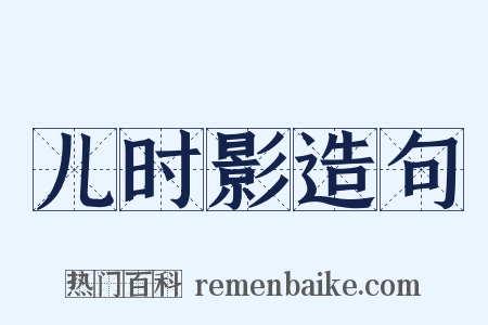 儿时影造句是什么意思的图片